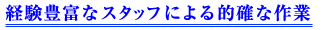 経験豊富なスタッフによる的確な作業